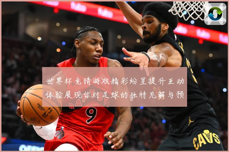世界杯竞猜游戏精彩纷呈提升互动体验展现你对足球的独特见解与预数据研判：最新赛事动态与深度分析